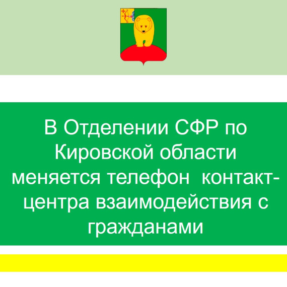 В Отделении СФР по Кировской области  меняется телефон  контакт-центра взаимодействия с гражданами.